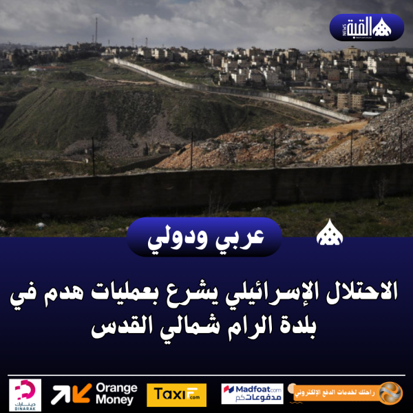 الاحتلال الإسرائيلي يشرع بعمليات هدم في بلدة الرام شمالي القدس