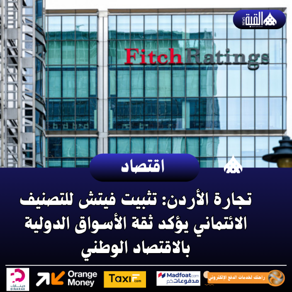 تجارة الأردن: تثبيت فيتش للتصنيف الائتماني يؤكد ثقة الأسواق الدولية بالاقتصاد الوطني