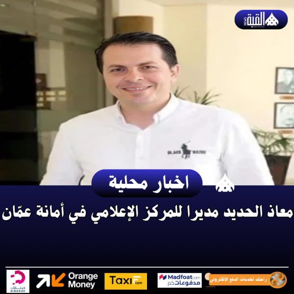 معاذ الحديد مديرا للمركز الإعلامي في أمانة عمّان