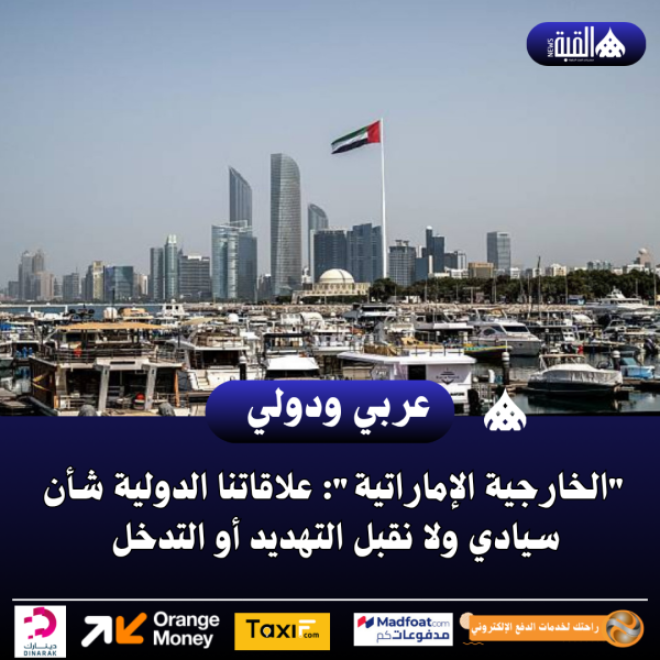 الخارجية الإماراتية: علاقاتنا الدولية شأن سيادي ولا نقبل التهديد أو التدخل