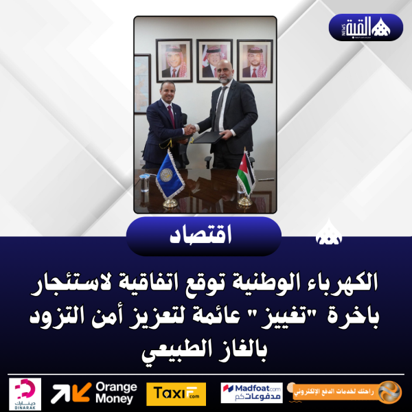الكهرباء الوطنية توقع اتفاقية لاستئجار باخرة تغييز عائمة لتعزيز أمن التزود بالغاز الطبيعي