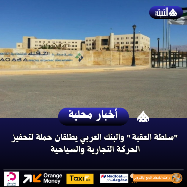 سلطة العقبة والبنك العربي يطلقان حملة لتحفيز الحركة التجارية والسياحية