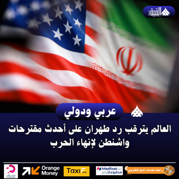 العالم يترقب رد طهران على أحدث مقترحات واشنطن لإنهاء الحرب