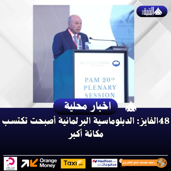 الفايز: الدبلوماسية البرلمانية أصبحت تكتسب مكانة أكبر