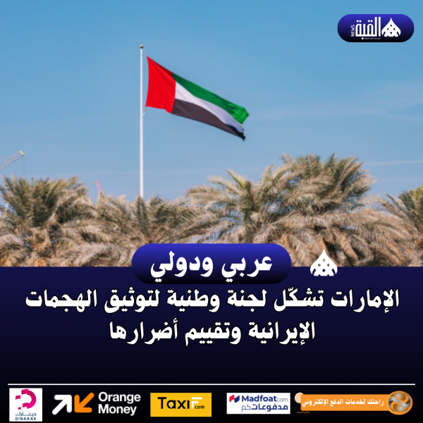 الإمارات تشكّل لجنة وطنية لتوثيق الهجمات الإيرانية وتقييم أضرارها