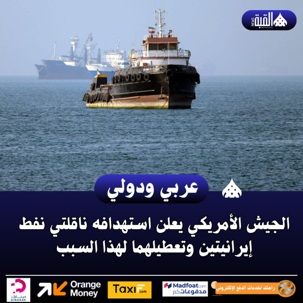 الجيش الأمريكي يعلن استهدافه ناقلتي نفط إيرانيتين وتعطيلهما لهذا السبب