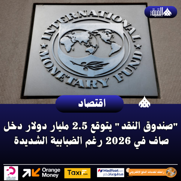 صندوق النقد يتوقع 2.5 مليار دولار دخل صاف في 2026 رغم الضبابية الشديدة