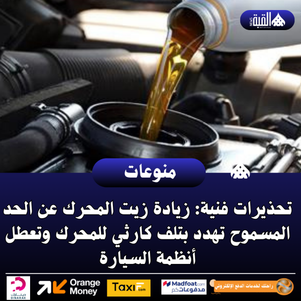 تحذيرات فنية: زيادة زيت المحرك عن الحد المسموح تهدد بتلف كارثي للمحرك وتعطل أنظمة السيارة