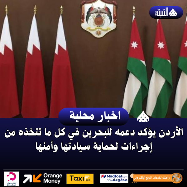 الأردن يؤكد دعمه للبحرين في كل ما تتخذه من إجراءات لحماية سيادتها وأمنها