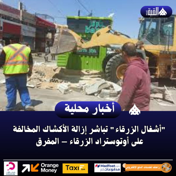 أشغال الزرقاء تباشر إزالة الأكشاك المخالفة على أوتوستراد الزرقاء – المفرق