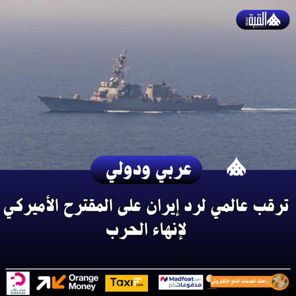 ترقب عالمي لرد إيران على المقترح الأميركي لإنهاء الحرب