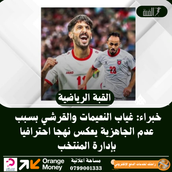 خبراء: غياب النعيمات والقرشي بسبب عدم الجاهزية يعكس نهجا احترافيا بإدارة المنتخب