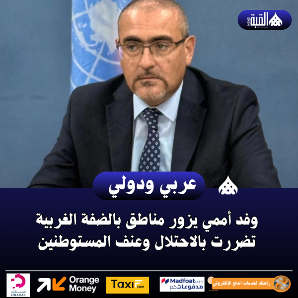 وفد أممي يزور مناطق بالضفة الغربية تضررت بالاحتلال وعنف المستوطنين
