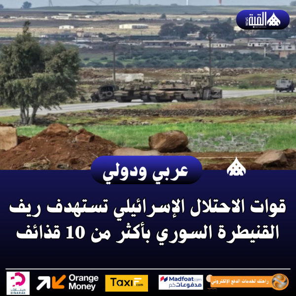 قوات الاحتلال الإسرائيلي تستهدف ريف القنيطرة السوري بأكثر من 10 قذائف