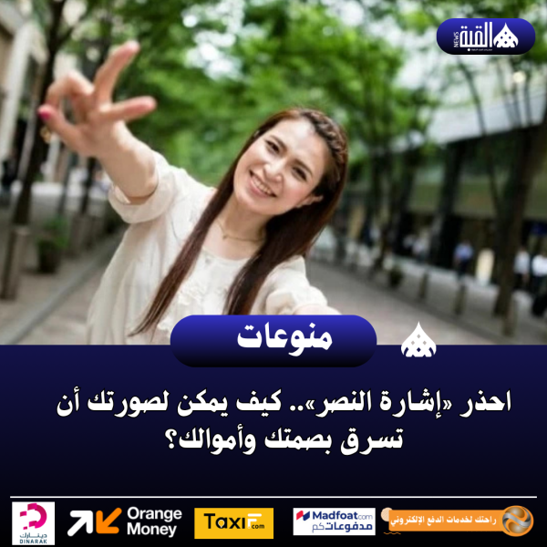 احذر «إشارة النصر».. كيف يمكن لصورتك أن تسرق بصمتك وأموالك؟