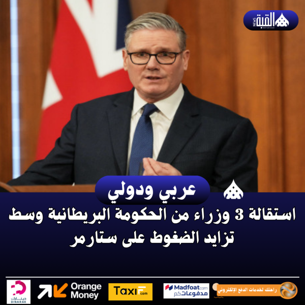 استقالة 3 وزراء من الحكومة البريطانية وسط تزايد الضغوط على ستارمر