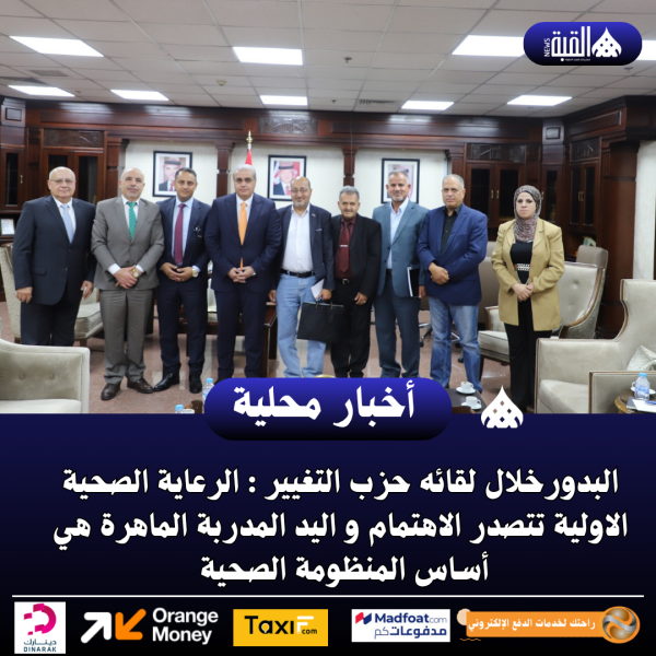 البدورخلال لقائه حزب التغيير : الرعاية الصحية الاولية تتصدر الاهتمام و اليد المدربة الماهرة هي أساس المنظومة الصحية ….