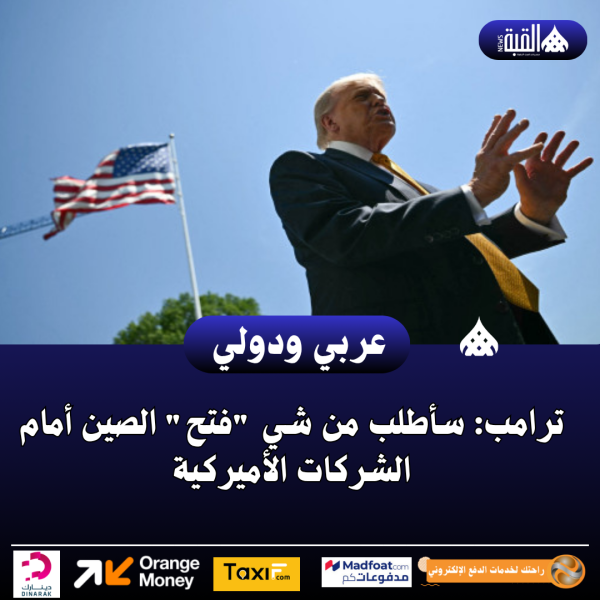ترامب: سأطلب من شي فتح الصين أمام الشركات الأميركية