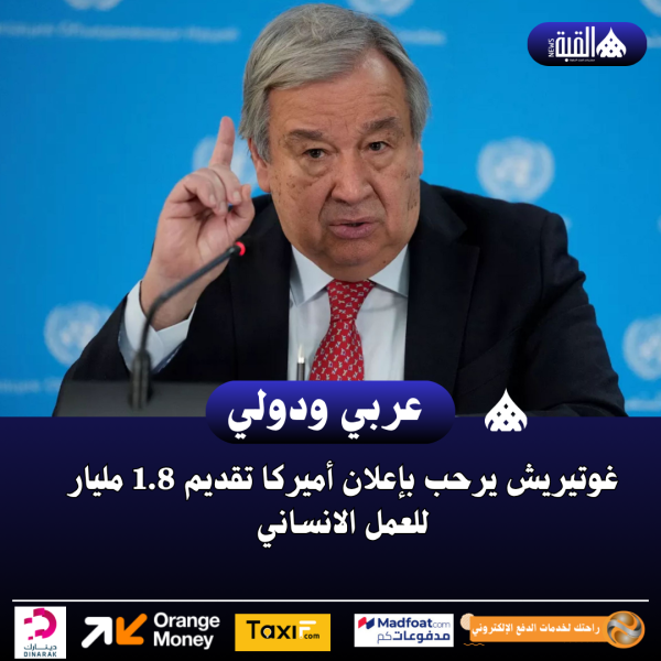 غوتيريش يرحب بإعلان أميركا تقديم 1.8 مليار للعمل الانساني