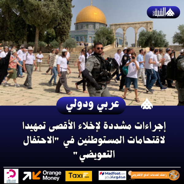 إجراءات مشددة لإخلاء الأقصى تمهيدا لاقتحامات المستوطنين في الاحتفال التعويضي