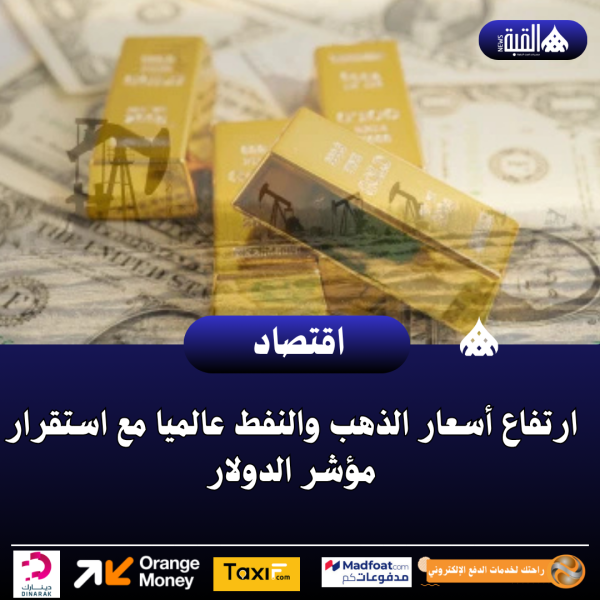 ارتفاع أسعار الذهب والنفط عالميا مع استقرار مؤشر الدولار