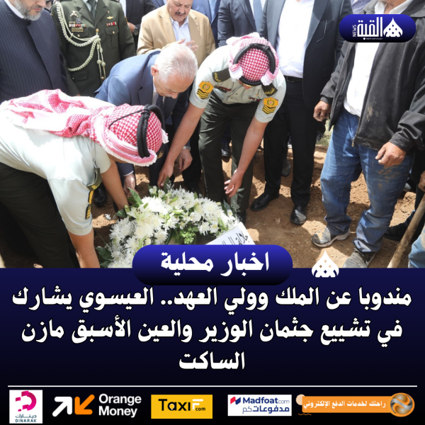 مندوبا عن الملك وولي العهد.. العيسوي يشارك في تشييع جثمان الوزير والعين الأسبق مازن الساكت