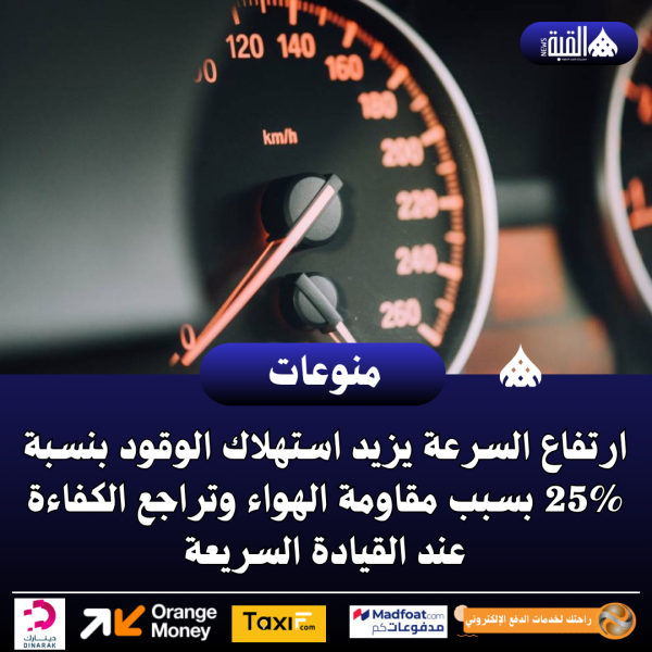 ارتفاع السرعة يزيد استهلاك الوقود بنسبة 25 بسبب مقاومة الهواء وتراجع الكفاءة عند القيادة السريعة