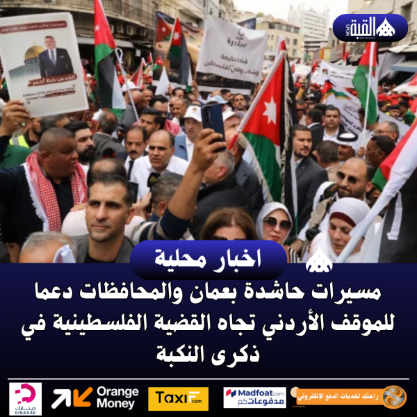 مسيرات حاشدة بعمان والمحافظات دعما للموقف الأردني تجاه القضية الفلسطينية في ذكرى النكبة