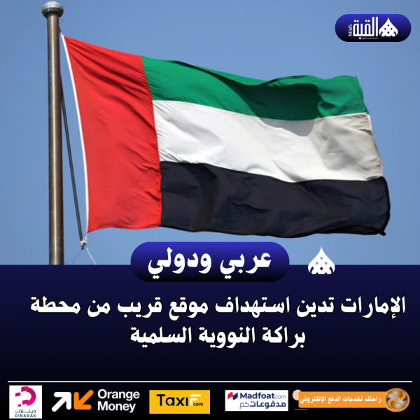 الإمارات تدين استهداف موقع قريب من محطة براكة النووية السلمية