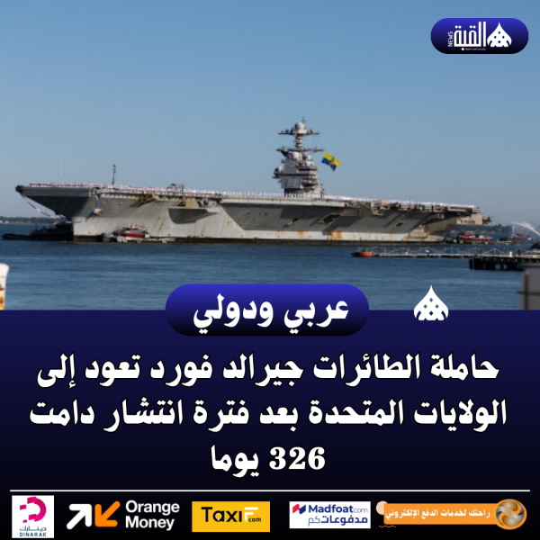 حاملة الطائرات جيرالد فورد تعود إلى الولايات المتحدة بعد فترة انتشار دامت 326 يوما