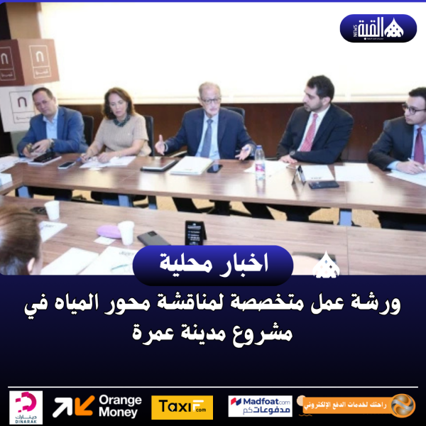 ورشة عمل متخصصة لمناقشة محور المياه في مشروع مدينة عمرة