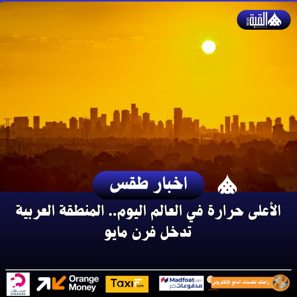 الأعلى حرارة في العالم اليوم.. المنطقة العربية تدخل فرن مايو