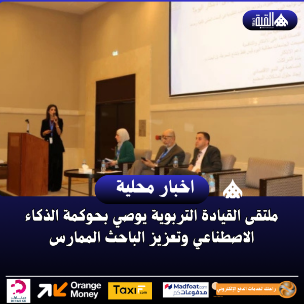 ملتقى القيادة التربوية يوصي بحوكمة الذكاء الاصطناعي وتعزيز الباحث الممارس