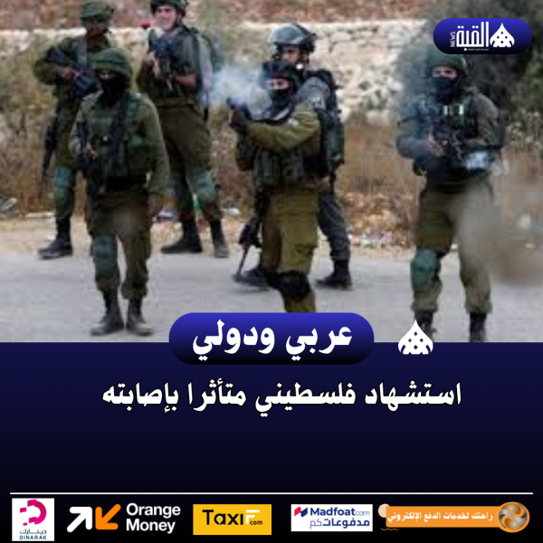 استشهاد فلسطيني متأثرا بإصابته