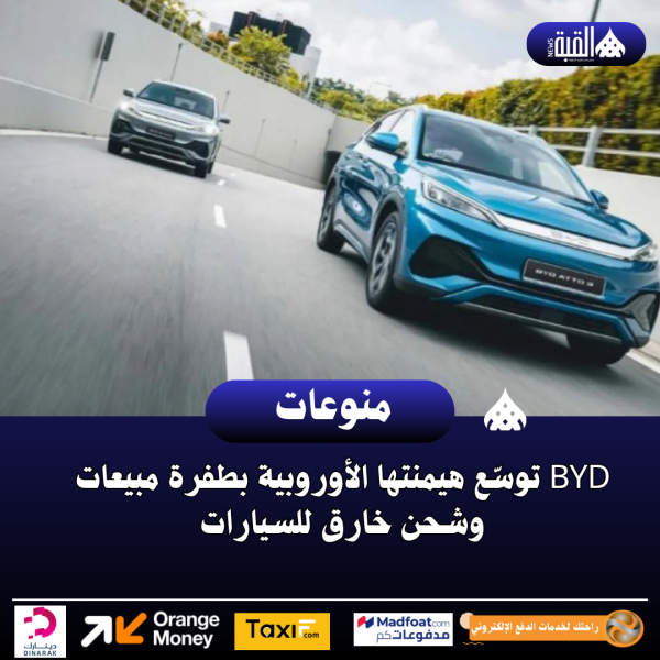 BYD توسّع هيمنتها الأوروبية بطفرة مبيعات وشحن خارق للسيارات
