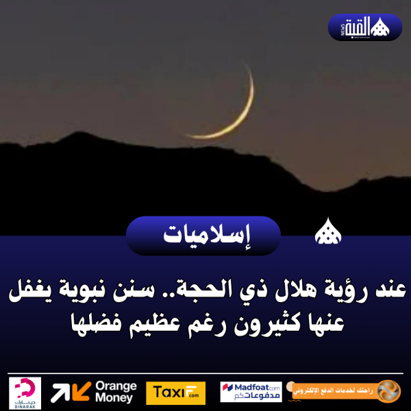 عند رؤية هلال ذي الحجة.. سنن نبوية يغفل عنها كثيرون رغم عظيم فضلها