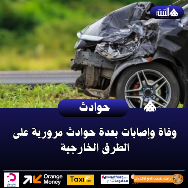 وفاة وإصابات بعدة حوادث مرورية على الطرق الخارجية