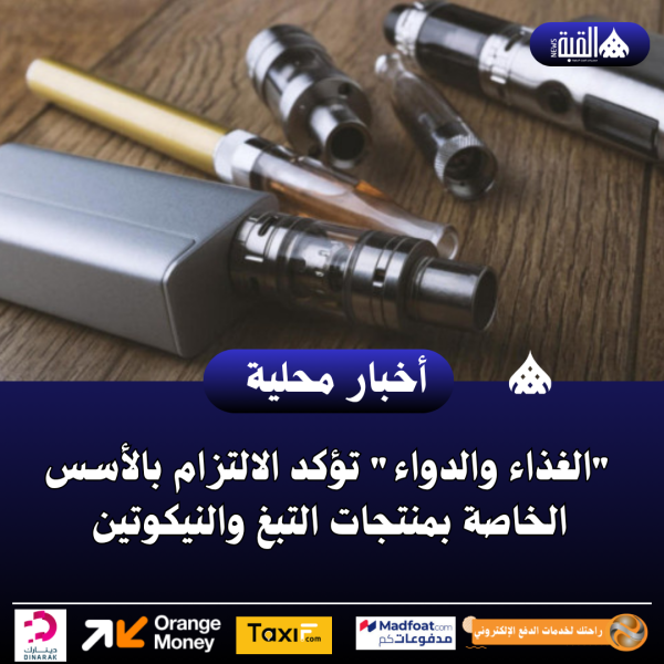 الغذاء والدواء تؤكد الالتزام بالأسس الخاصة بمنتجات التبغ والنيكوتين