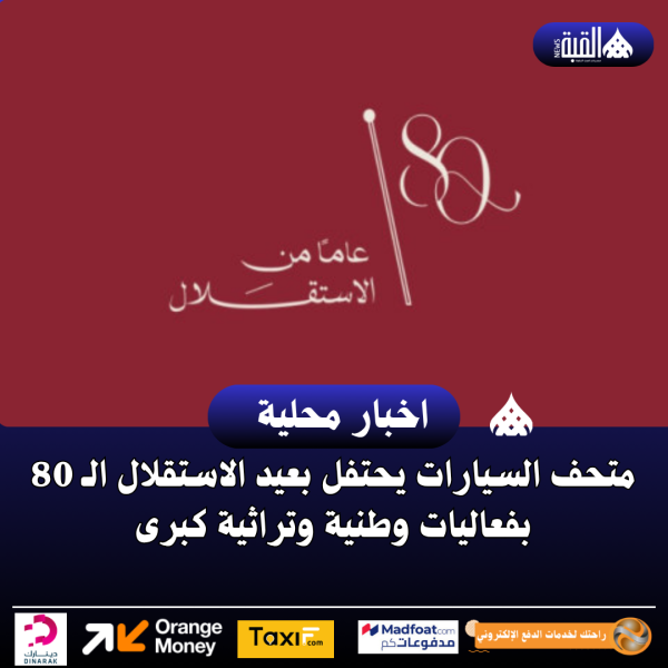 متحف السيارات يحتفل بعيد الاستقلال الـ 80 بفعاليات وطنية وتراثية كبرى