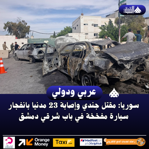 سوريا: مقتل جندي وإصابة 23 مدنيا بانفجار سيارة مفخخة في باب شرقي دمشق