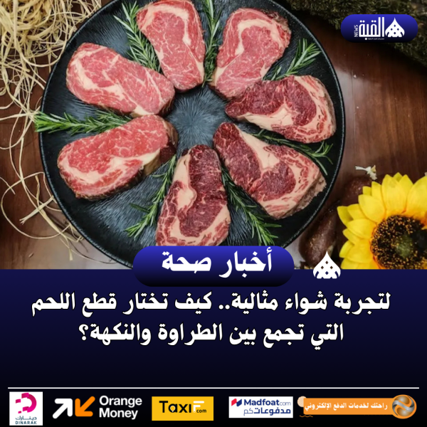 لتجربة شواء مثالية.. كيف تختار قطع اللحم التي تجمع بين الطراوة والنكهة؟
