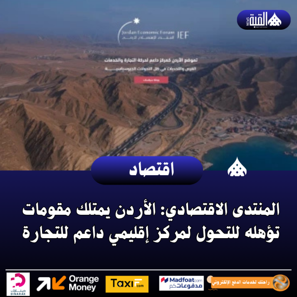 المنتدى الاقتصادي: الأردن يمتلك مقومات تؤهله للتحول لمركز إقليمي داعم للتجارة