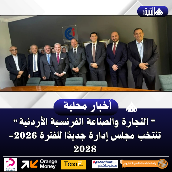  التجارة والصناعة الفرنسية الأردنية تنتخب مجلس إدارة جديدًا للفترة 20262028