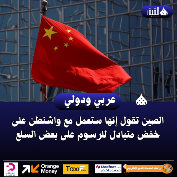 الصين تقول إنها ستعمل مع واشنطن على خفض متبادل للرسوم على بعض السلع
