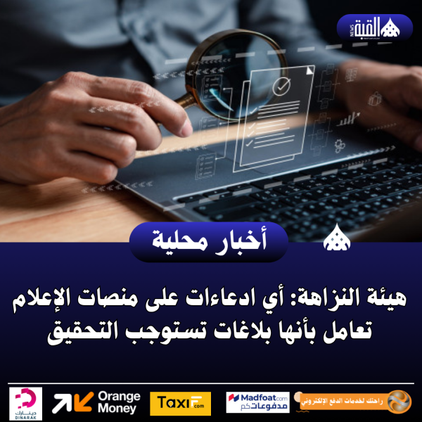 هيئة النزاهة: أي ادعاءات على منصات الإعلام تعامل بأنها بلاغات تستوجب التحقيق