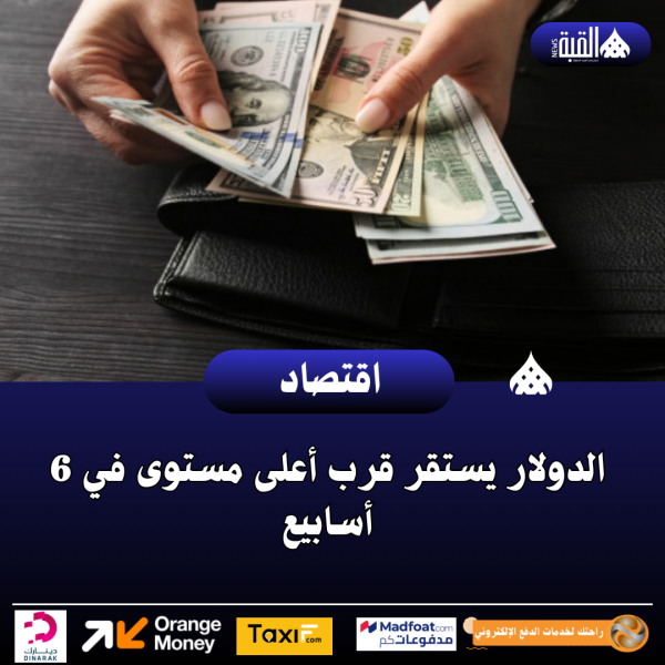 الدولار يستقر قرب أعلى مستوى في 6 أسابيع