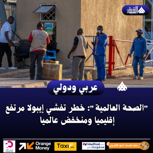 الصحة العالمية: خطر تفشي إيبولا مرتفع إقليميا ومنخفض عالميا