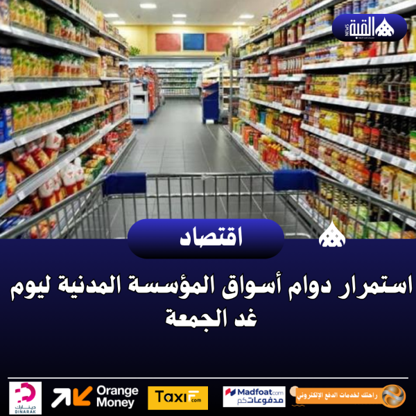 استمرار دوام أسواق المؤسسة المدنية ليوم غد الجمعة