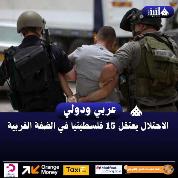 الاحتلال يعتقل 15 فلسطينيا في الضفة الغربية