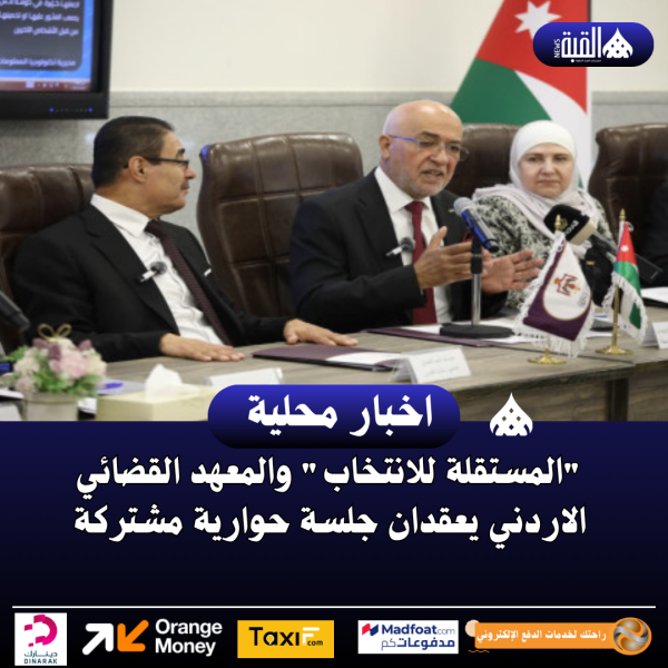 المستقلة للانتخاب والمعهد القضائي الاردني يعقدان جلسة حوارية مشتركة
